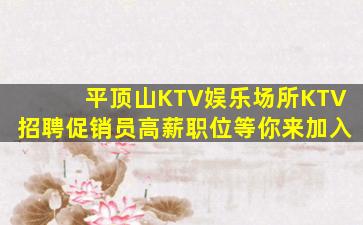 平顶山KTV娱乐场所KTV招聘促销员高薪职位等你来加入
